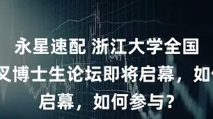 永星速配 浙江大学全国基础交叉博士生论坛即将启幕，如何参与？