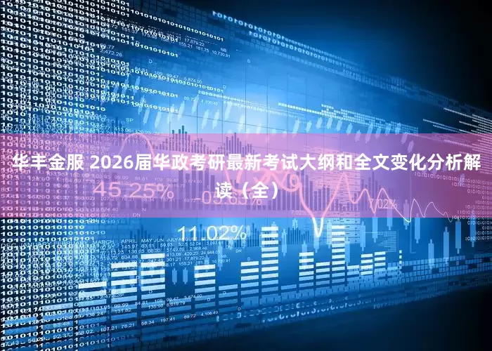 华丰金服 2026届华政考研最新考试大纲和全文变化分析解读（全）