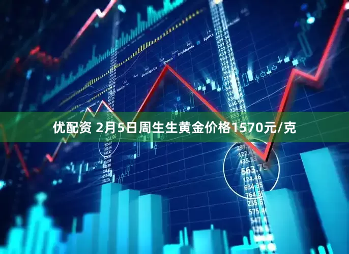 优配资 2月5日周生生黄金价格1570元/克